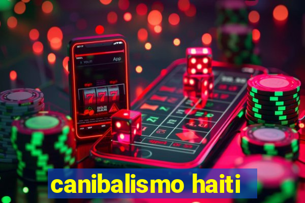 canibalismo haiti